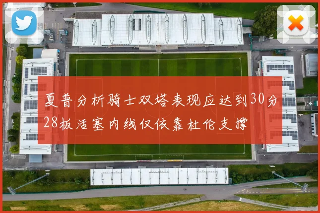 夏普分析骑士双塔表现应达到30分28板活塞内线仅依靠杜伦支撑